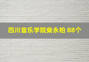 四川音乐学院柴永柏 88个